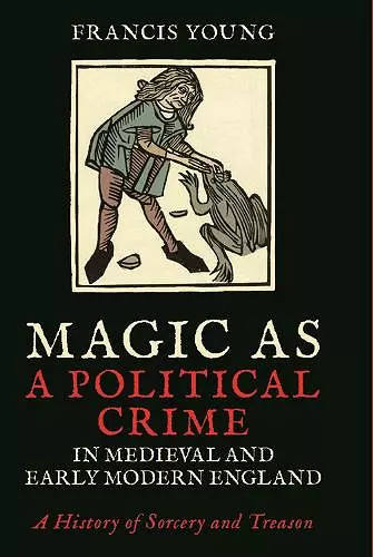 Magic as a Political Crime in Medieval and Early Modern England cover