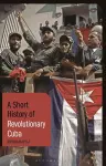 A Short History of Revolutionary Cuba cover