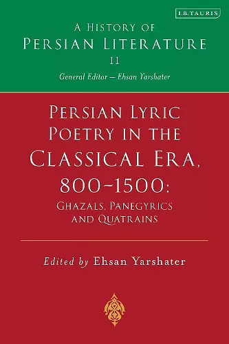 Persian Lyric Poetry in the Classical Era, 800-1500: Ghazals, Panegyrics and Quatrains cover