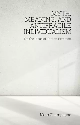 Myth, Meaning, and Antifragile Individualism: On the Ideas of Jordan Peterson cover