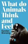 What Do Animals Think and Feel? cover