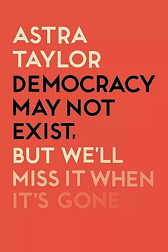 Democracy May Not Exist But We'll Miss it When It's Gone cover