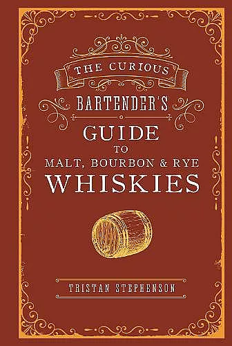 The Curious Bartender’s Guide to Malt, Bourbon & Rye Whiskies cover