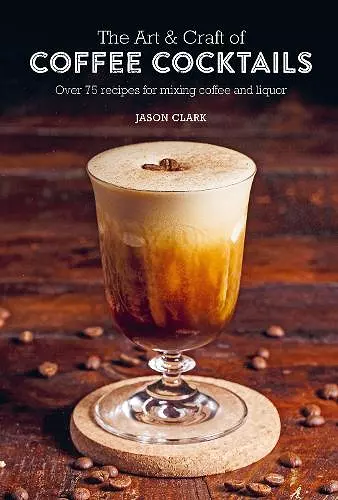 The Art & Craft of Coffee Cocktails cover