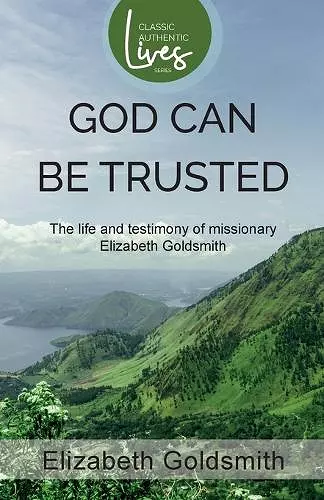 God Can Be Trusted: The Life and Testimony of Elizabeth Goldsmith cover