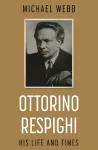 Ottorino Respighi: His Life and Times cover