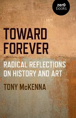 Toward Forever: Radical Reflections on History and Art cover