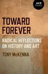 Toward Forever: Radical Reflections on History and Art cover