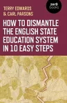 How to Dismantle the English State Education System in 10 Easy Steps cover