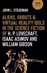 Aliens, Robots & Virtual Reality Idols in the Science Fiction of H. P. Lovecraft, Isaac Asimov and William Gibson cover