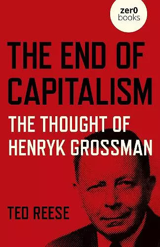 End of Capitalism, The: The Thought of Henryk Grossman cover