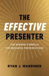 Effective Presenter, The - The Winning Formula for Business Presentations cover