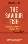Saviour Fish, The - Life and Death on Africa`s Greatest Lake cover
