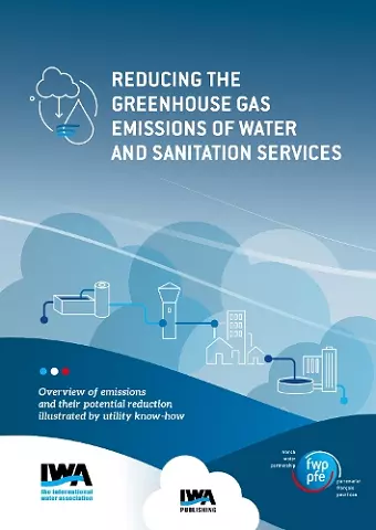 Reducing the greenhouse gas emissions of water and sanitation services: Overview of emissions and their potential reduction illustrated by the know-how of utilities cover