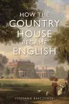 How the Country House Became English cover