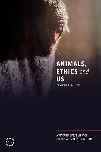 Animals, Ethics and Us: A Veterinary’s View of Human-Animal Interactions cover