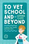 To Vet School and Beyond : A Guide for Young, Aspiring Vets cover
