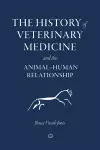 The History of Veterinary Medicine and the Animal-Human Relationship cover