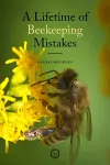 A Lifetime of Beekeeping Mistakes cover