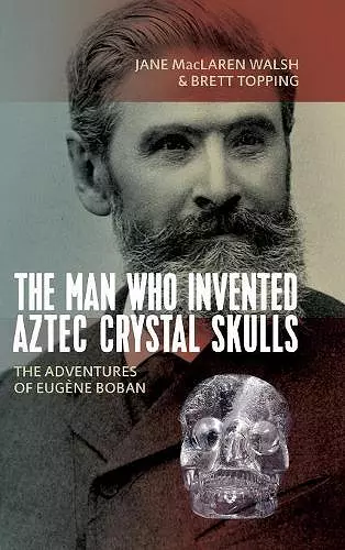 The Man Who Invented Aztec Crystal Skulls cover