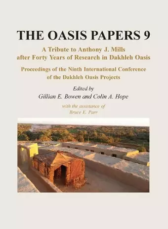 The Oasis Papers 9: A Tribute to Anthony J. Mills after Forty Years in Dakhleh Oasis cover