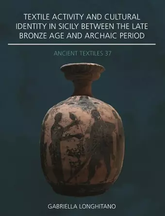 Textile Activity and Cultural Identity in Sicily Between the Late Bronze Age and Archaic Period cover
