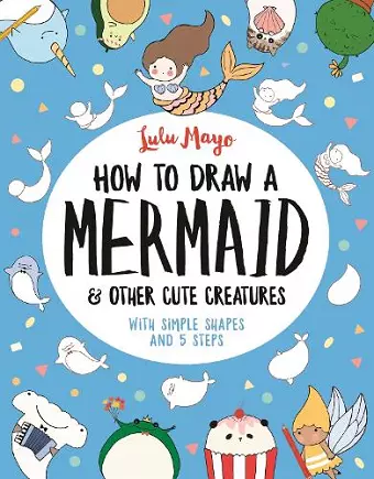 How to Draw a Mermaid and Other Cute Creatures cover