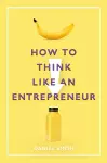 How to Think Like an Entrepreneur cover