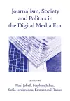 Journalism, Society and Politics in the Digital Media Era cover