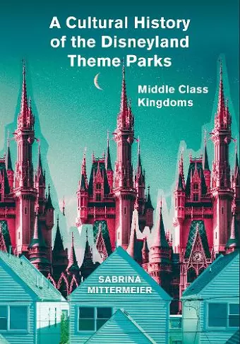 A Cultural History of the Disneyland Theme Parks cover