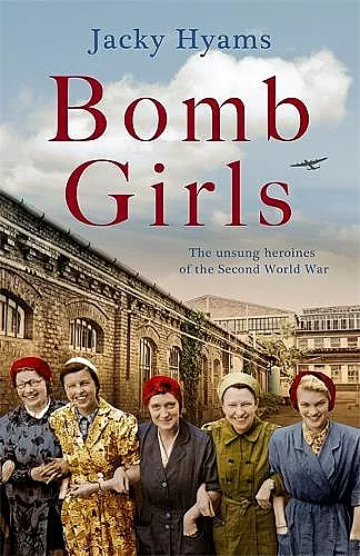 Bomb Girls - Britain's Secret Army: The Munitions Women of World War II cover