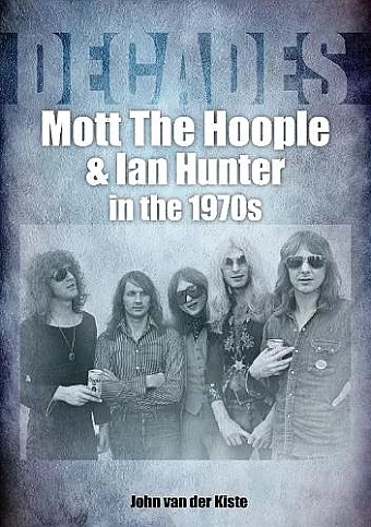 Mott The Hoople and Ian Hunter in the 1970s (Decades) cover