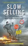 Slow Selling: How to get Customers Wanting to Buy Without Sacrificing Principles or Profits cover