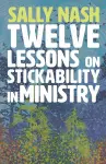 Twelve Lessons on Stickability in Ministry cover