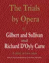 The Trials by Opera of Gilbert and Sullivan and Richard D'Oyly Carte cover
