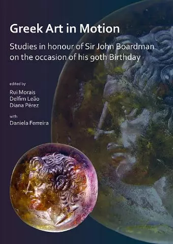 Greek Art in Motion: Studies in honour of Sir John Boardman on the occasion of his 90th Birthday cover