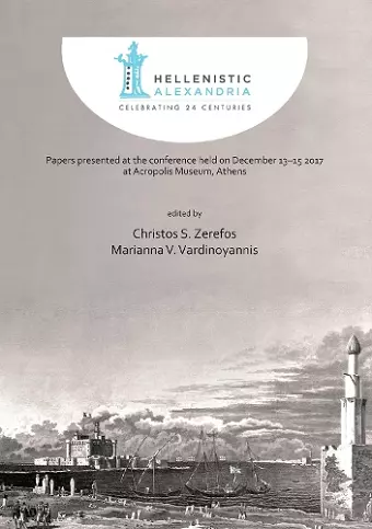 Hellenistic Alexandria: Celebrating 24 Centuries – Papers presented at the conference held on December 13–15 2017 at Acropolis Museum, Athens cover