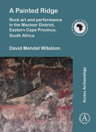 A Painted Ridge: Rock art and performance in the Maclear District, Eastern Cape Province, South Africa cover
