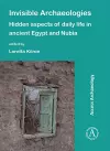 Invisible Archaeologies: Hidden Aspects of Daily Life in Ancient Egypt and Nubia cover