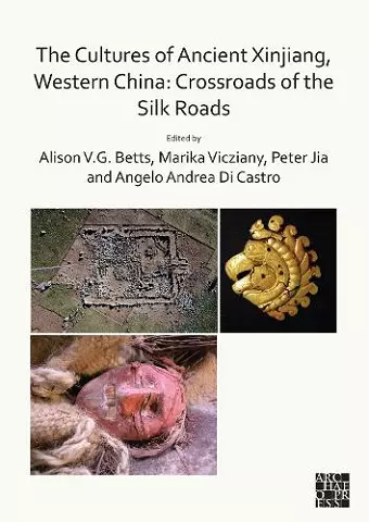 The Cultures of Ancient Xinjiang, Western China: Crossroads of the Silk Roads cover