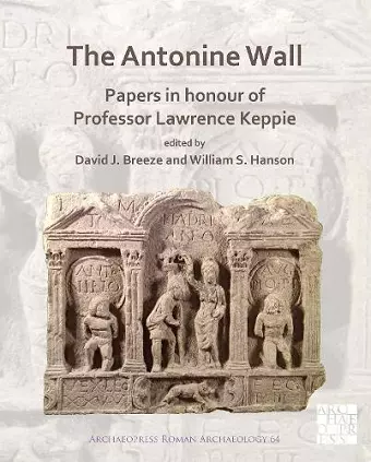 The Antonine Wall: Papers in Honour of Professor Lawrence Keppie cover