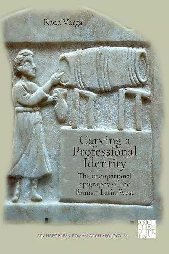 Carving a Professional Identity: The Occupational Epigraphy of the Roman Latin West cover