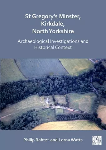 St Gregory's Minster, Kirkdale, North Yorkshire: Archaeological Investigations and Historical Context cover