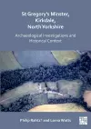 St Gregory's Minster, Kirkdale, North Yorkshire: Archaeological Investigations and Historical Context cover