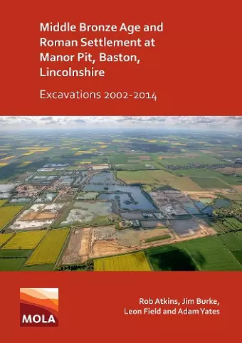 Middle Bronze Age and Roman Settlement at Manor Pit, Baston, Lincolnshire: Excavations 2002-2014 cover