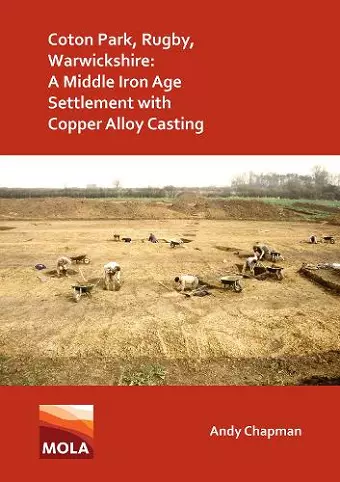 Coton Park, Rugby, Warwickshire: A Middle Iron Age Settlement with Copper Alloy Casting cover