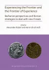 Experiencing the Frontier and the Frontier of Experience: Barbarian perspectives and Roman strategies to deal with new threats cover