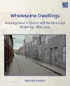 Wholesome Dwellings: Housing Need in Oxford and the Municipal Response, 1800-1939 cover