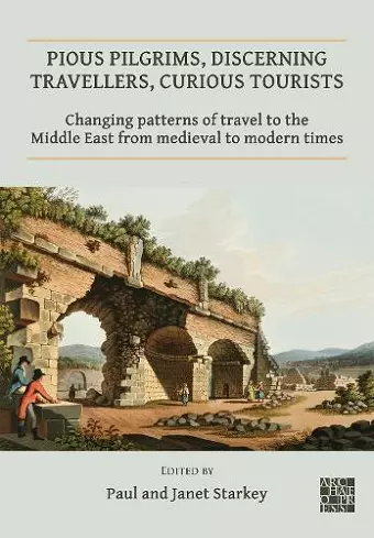 Pious Pilgrims, Discerning Travellers, Curious Tourists: Changing Patterns of Travel to the Middle East from Medieval to Modern Times cover