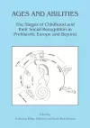 Ages and Abilities: The Stages of Childhood and their Social Recognition in Prehistoric Europe and Beyond cover